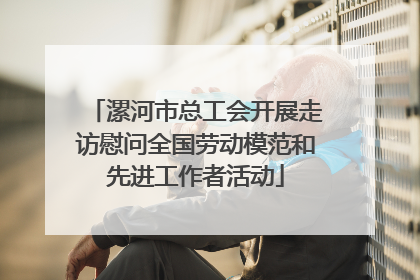 漯河市总工会开展走访慰问全国劳动模范和先进工作者活动