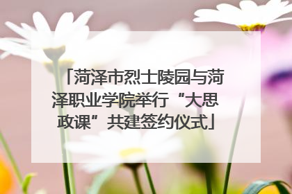 菏泽市烈士陵园与菏泽职业学院举行“大思政课”共建签约仪式