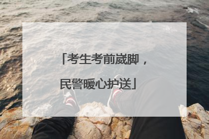 考生考前崴脚，民警暖心护送