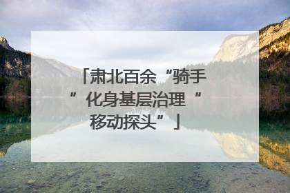 肃北百余“骑手”化身基层治理“移动探头”