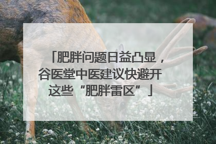 肥胖问题日益凸显，谷医堂中医建议快避开这些“肥胖雷区”