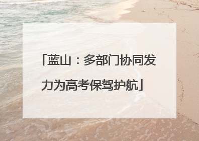 蓝山：多部门协同发力为高考保驾护航