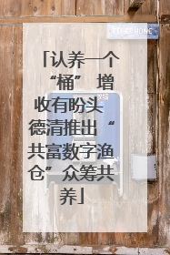 认养一个“桶” 增收有盼头 德清推出“共富数字渔仓”众筹共养