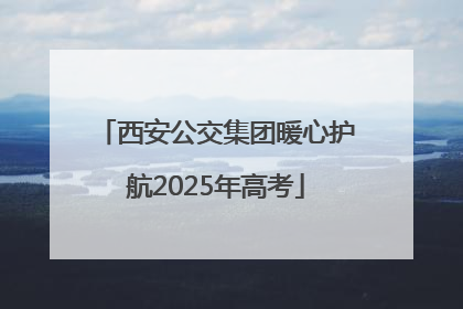 西安公交集团暖心护航2025年高考