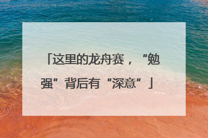 这里的龙舟赛，“勉强”背后有“深意”