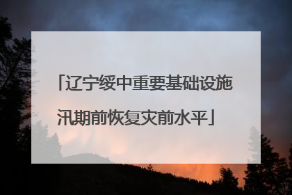 辽宁绥中重要基础设施汛期前恢复灾前水平