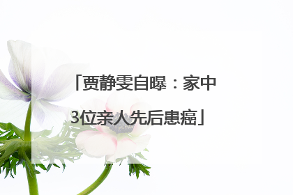 贾静雯自曝：家中3位亲人先后患癌