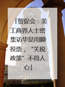 贸促会：美工商界人士密集访华是用脚投票，“关税政策”不得人心