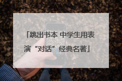 跳出书本 中学生用表演“对话”经典名著