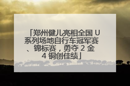 郑州健儿亮相全国 U 系列场地自行车冠军赛、锦标赛，勇夺 2 金 4 铜创佳绩