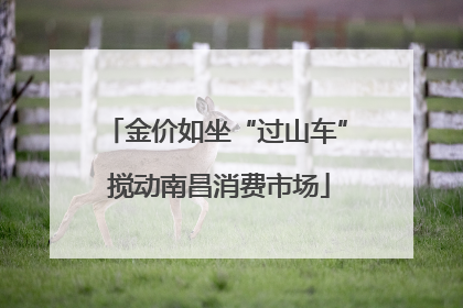 金价如坐“过山车” 搅动南昌消费市场