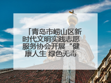 青岛市崂山区新时代文明实践志愿服务协会开展“健康人生 绿色无毒”禁毒宣传文明实践活动