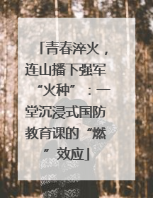青春淬火，连山播下强军“火种”：一堂沉浸式国防教育课的“燃”效应
