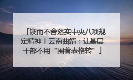 锲而不舍落实中央八项规定精神丨云南曲靖：让基层干部不用“围着表格转”