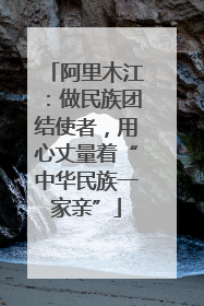 阿里木江：做民族团结使者，用心丈量着“中华民族一家亲”