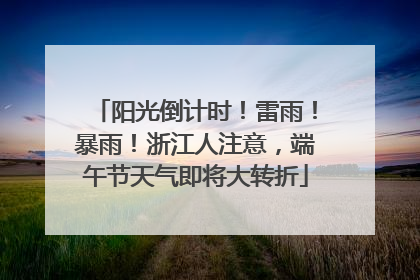 阳光倒计时！雷雨！暴雨！浙江人注意，端午节天气即将大转折