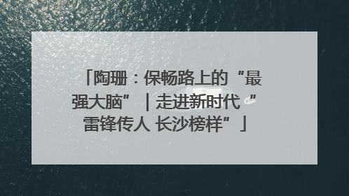 陶珊：保畅路上的“最强大脑”｜走进新时代“雷锋传人 长沙榜样”