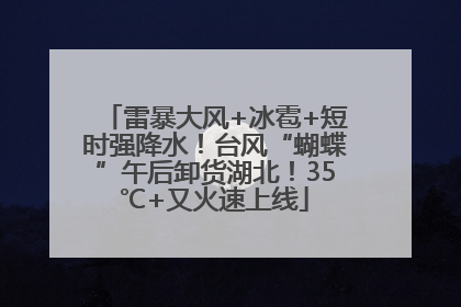 雷暴大风+冰雹+短时强降水！台风“蝴蝶”午后卸货湖北！35℃+又火速上线