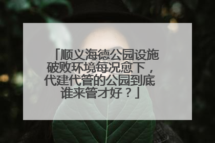 顺义海德公园设施破败环境每况愈下，代建代管的公园到底谁来管才好？