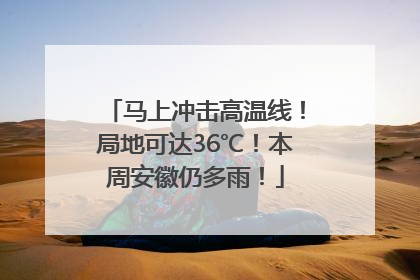 马上冲击高温线！局地可达36℃！本周安徽仍多雨！