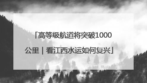 高等级航道将突破1000公里｜看江西水运如何复兴