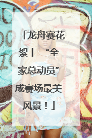 龙舟赛花絮丨 “全家总动员”成赛场最美风景！