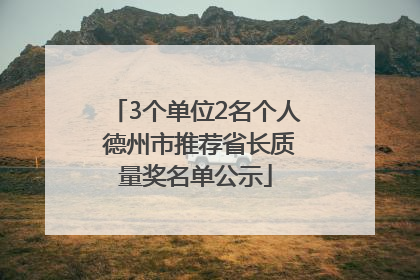 3个单位2名个人 德州市推荐省长质量奖名单公示