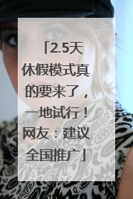 2.5天休假模式真的要来了，一地试行！网友：建议全国推广