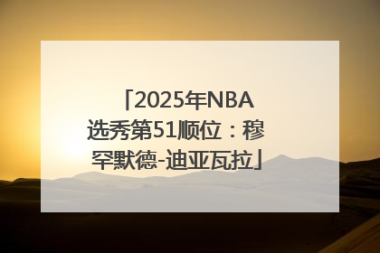 2025年NBA选秀第51顺位：穆罕默德-迪亚瓦拉