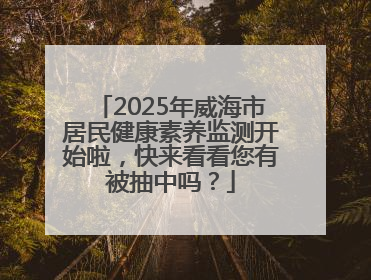 2025年威海市居民健康素养监测开始啦，快来看看您有被抽中吗？