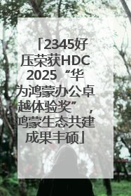 2345好压荣获HDC2025“华为鸿蒙办公卓越体验奖”，鸿蒙生态共建成果丰硕