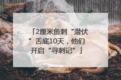 2厘米鱼刺“潜伏”舌底10天，他们开启“寻刺记”