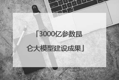 3000亿参数昆仑大模型建设成果