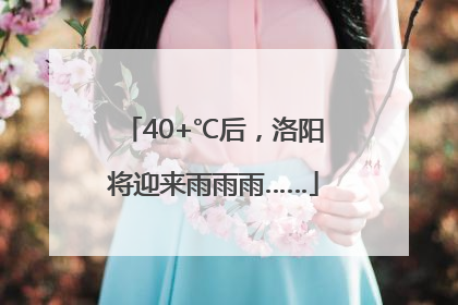 40+℃后，洛阳将迎来雨雨雨……