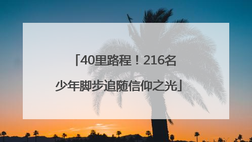 40里路程！216名少年脚步追随信仰之光