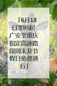 6月18日零时起 广安至重庆指定高速路段周末及节假日免费通行