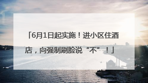 6月1日起实施！进小区住酒店，向强制刷脸说“不”！