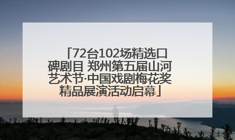 72台102场精选口碑剧目 郑州第五届山河艺术节·中国戏剧梅花奖精品展演活动启幕