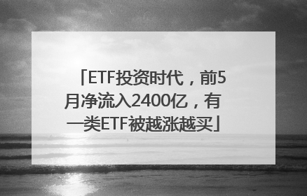 ETF投资时代，前5月净流入2400亿，有一类ETF被越涨越买