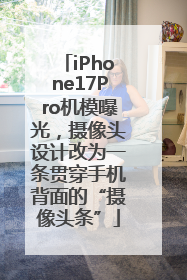 iPhone17Pro机模曝光，摄像头设计改为一条贯穿手机背面的“摄像头条”